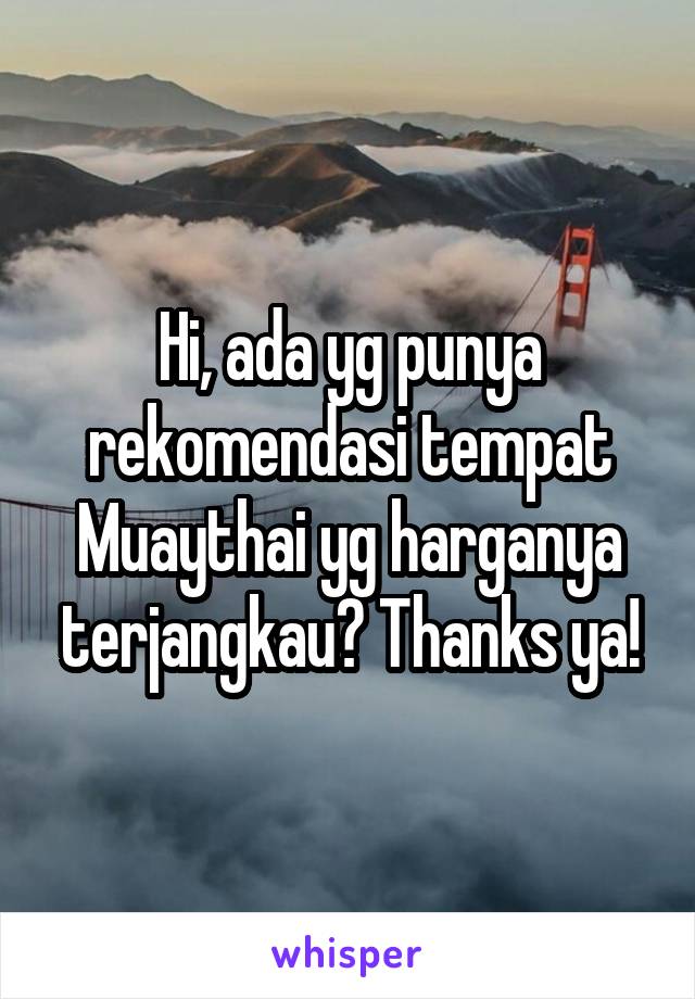 Hi, ada yg punya rekomendasi tempat Muaythai yg harganya terjangkau? Thanks ya!