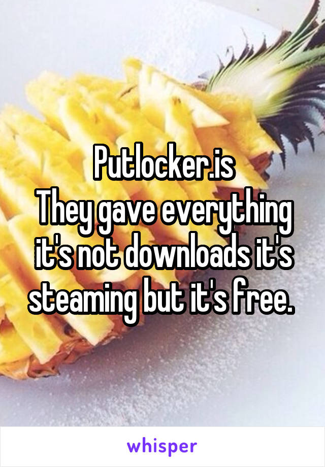 Putlocker.is
They gave everything it's not downloads it's steaming but it's free. 