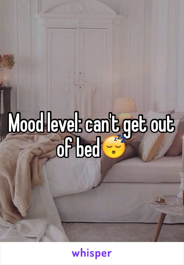 Mood level: can't get out of bed😴