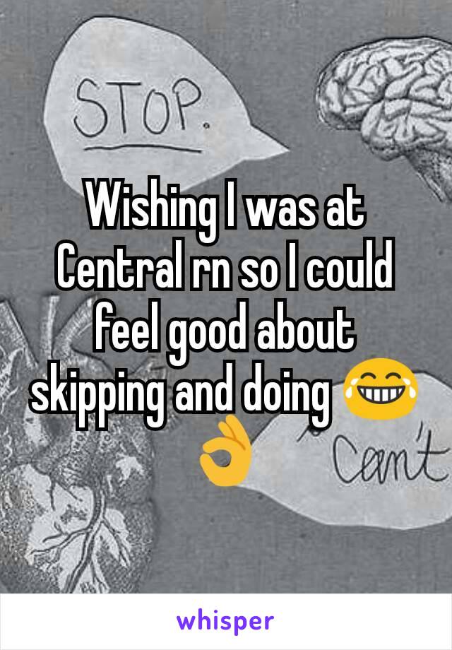 Wishing I was at Central rn so I could feel good about skipping and doing 😂👌