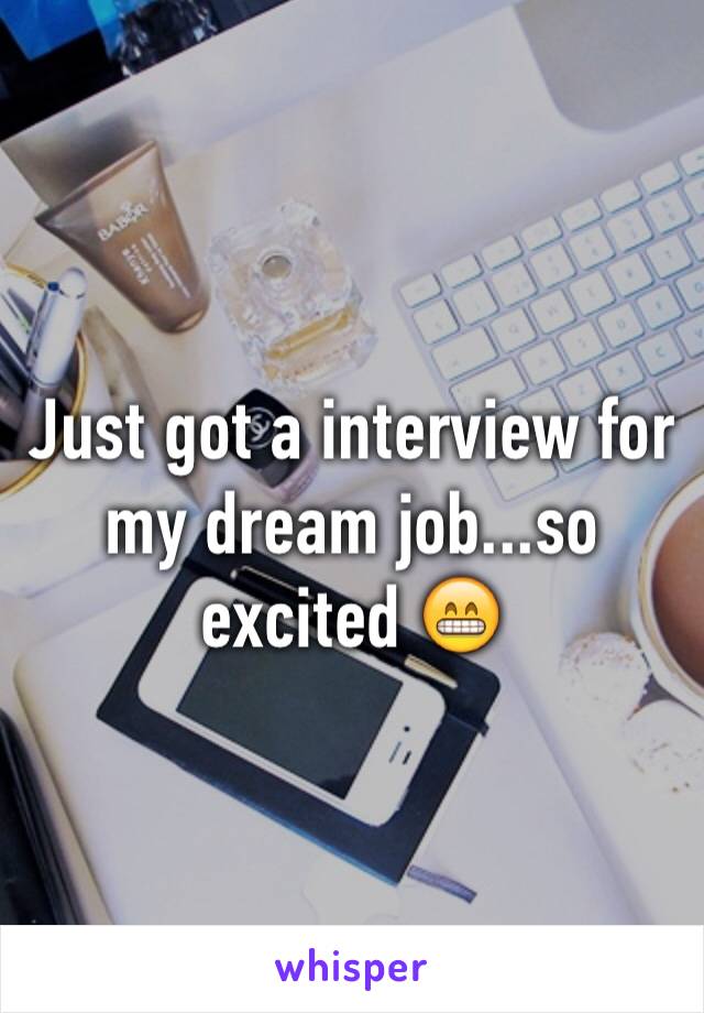 Just got a interview for my dream job...so excited 😁