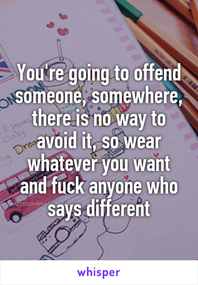 You're going to offend someone, somewhere, there is no way to avoid it, so wear whatever you want and fuck anyone who says different