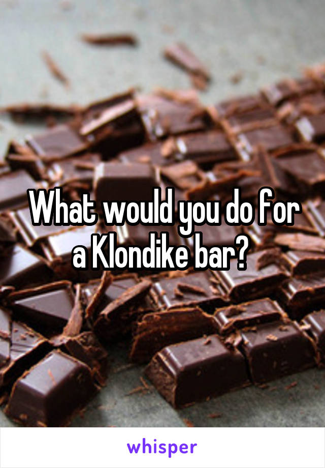 What would you do for a Klondike bar? 