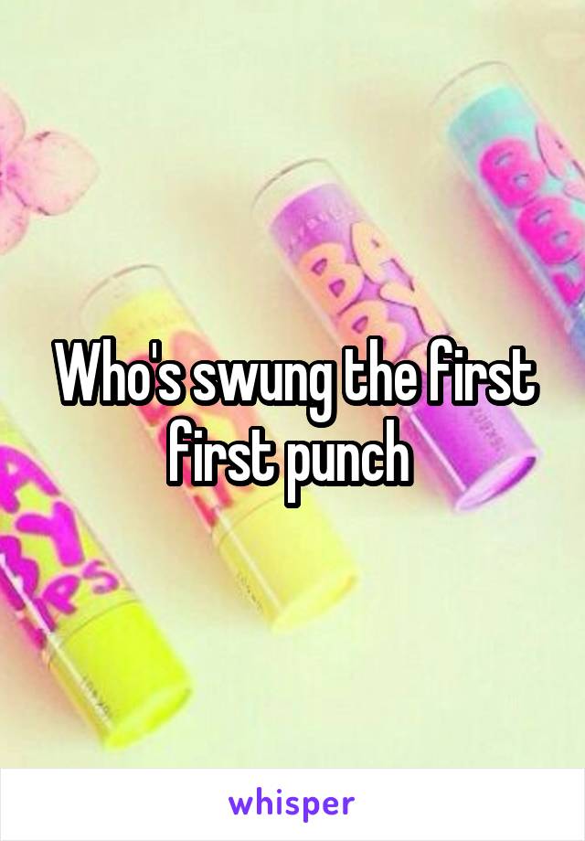 Who's swung the first first punch 