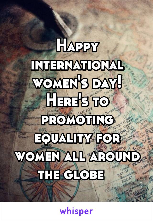 Happy international women's day! Here's to promoting equality for women all around the globe   