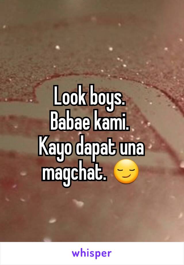 Look boys. 
Babae kami. 
Kayo dapat una magchat. 😏