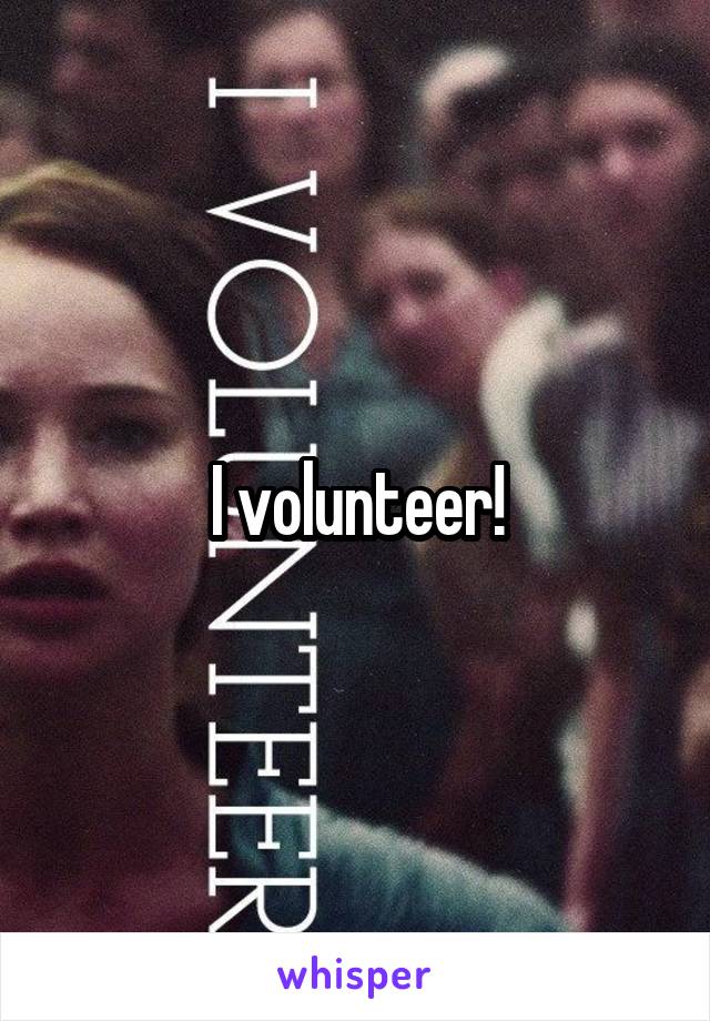 I volunteer!