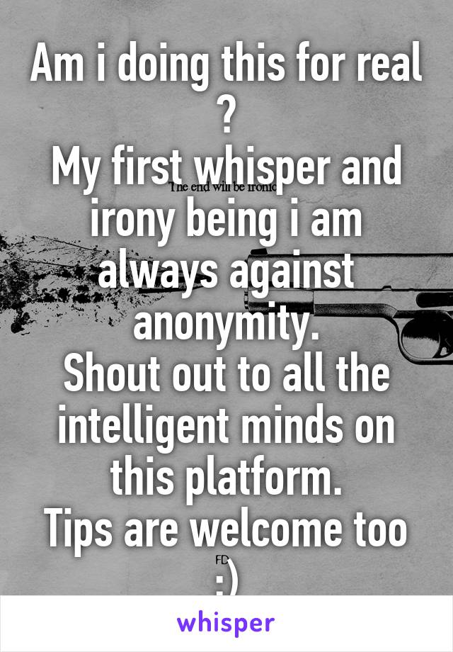 Am i doing this for real ?
My first whisper and irony being i am always against anonymity.
Shout out to all the intelligent minds on this platform.
Tips are welcome too :)