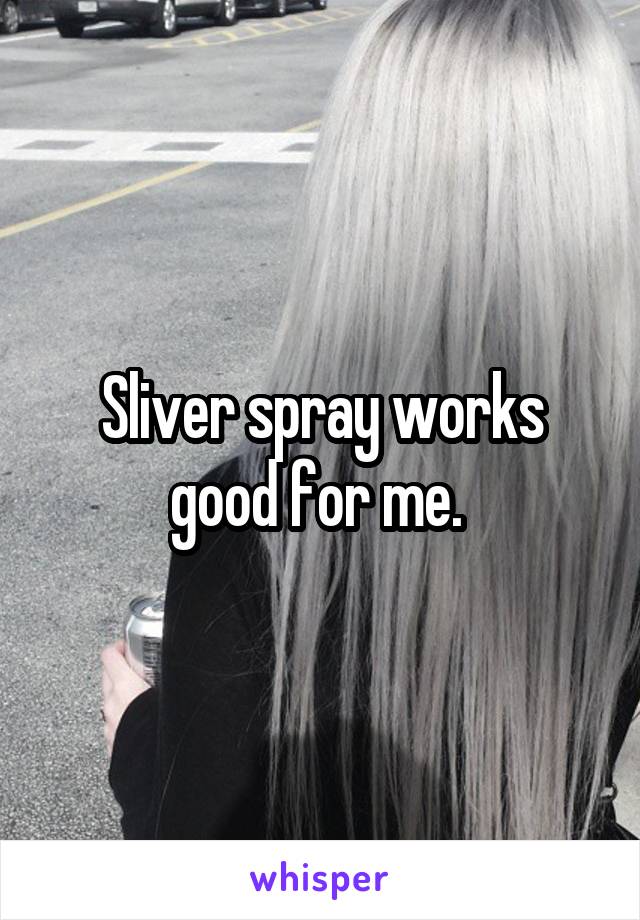 Sliver spray works good for me. 