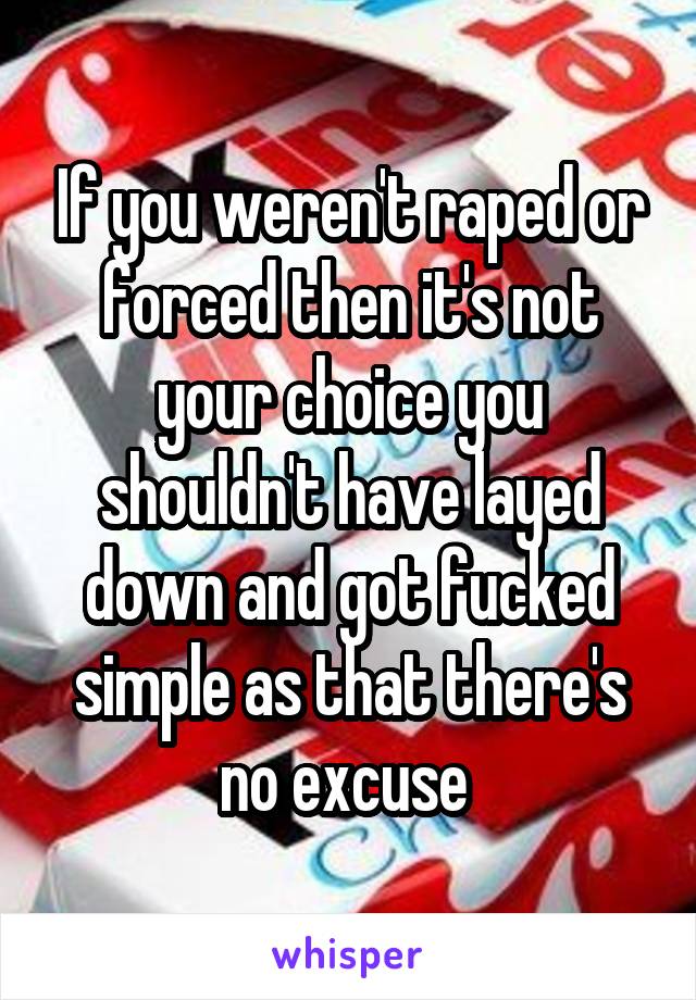 If you weren't raped or forced then it's not your choice you shouldn't have layed down and got fucked simple as that there's no excuse 