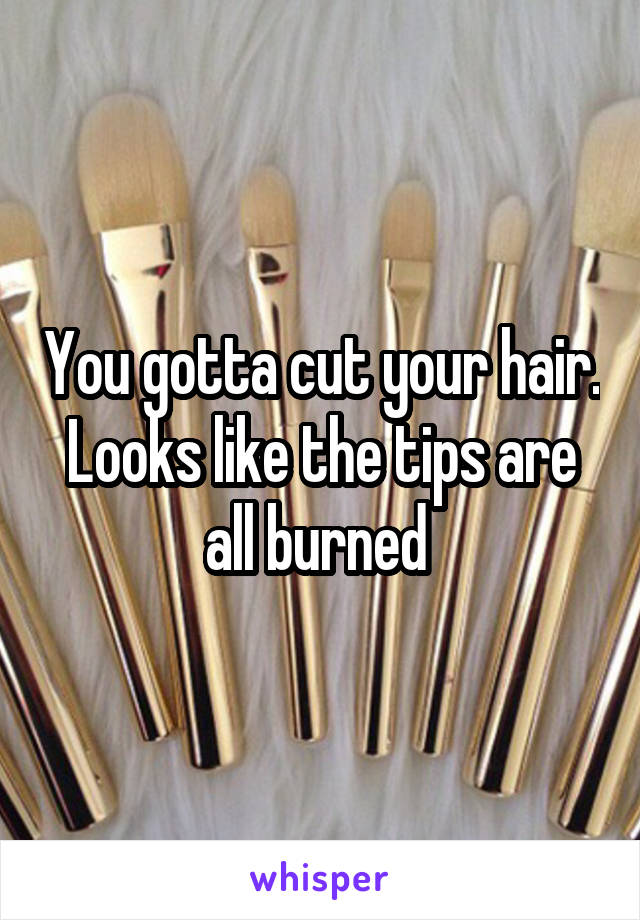 You gotta cut your hair. Looks like the tips are all burned 