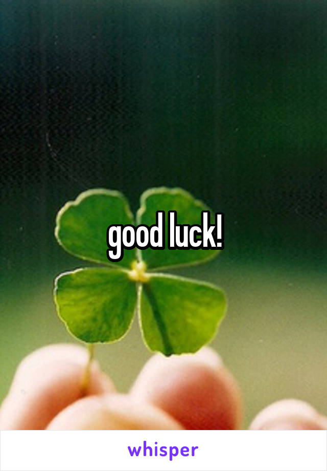 good luck!