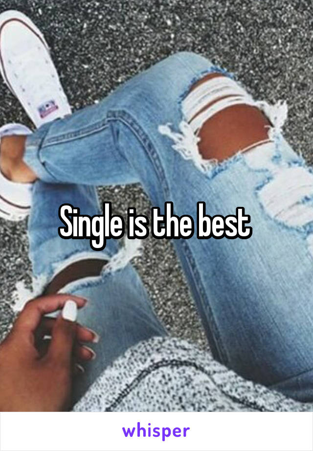 Single is the best 