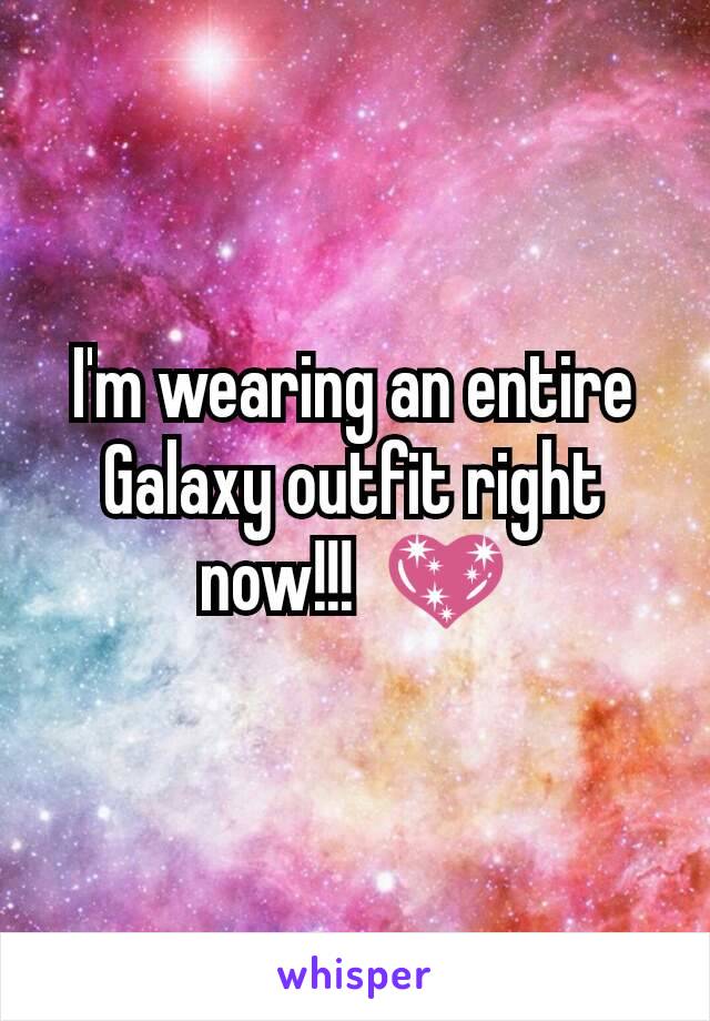 I'm wearing an entire
Galaxy outfit right now!!!  💖