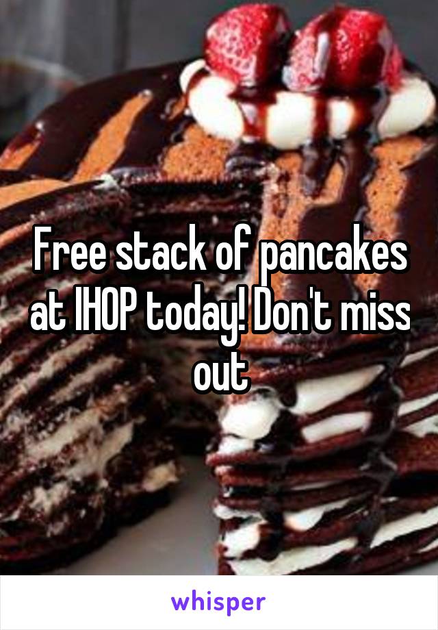 Free stack of pancakes at IHOP today! Don't miss out