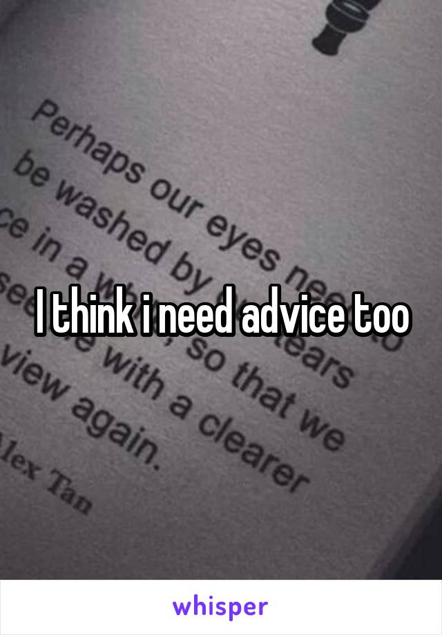 I think i need advice too