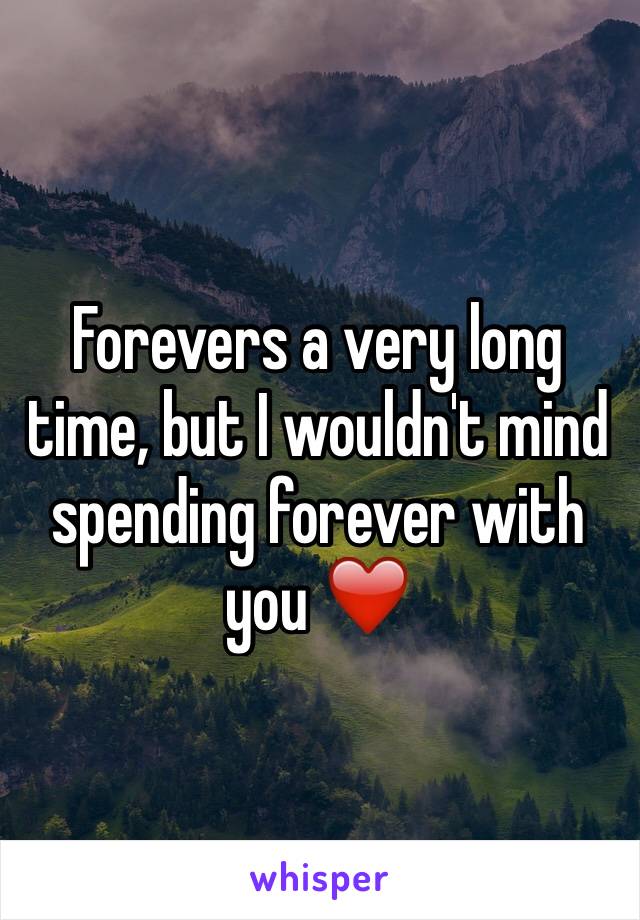 Forevers a very long time, but I wouldn't mind spending forever with you ❤️