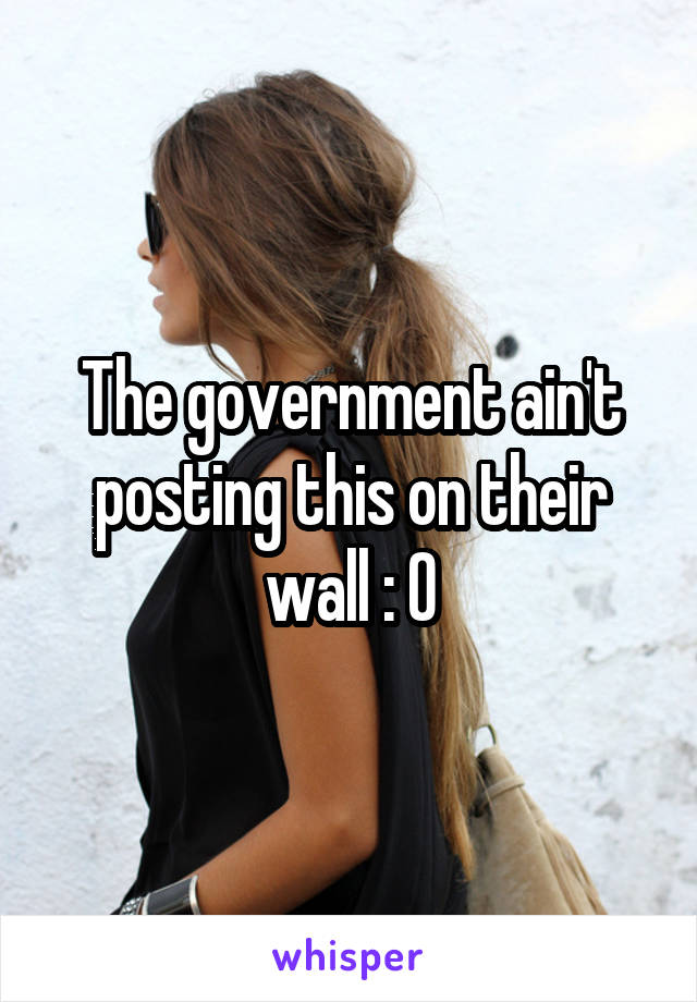 The government ain't posting this on their wall : 0