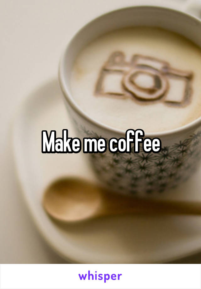 Make me coffee