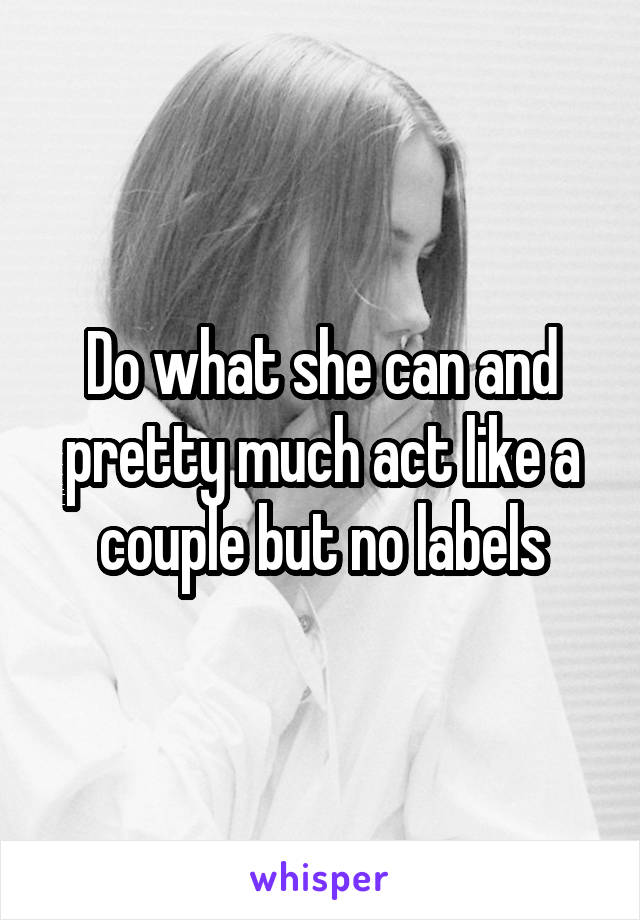 Do what she can and pretty much act like a couple but no labels