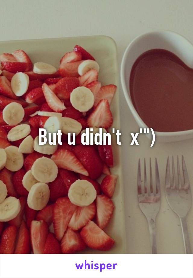 But u didn't  x'")