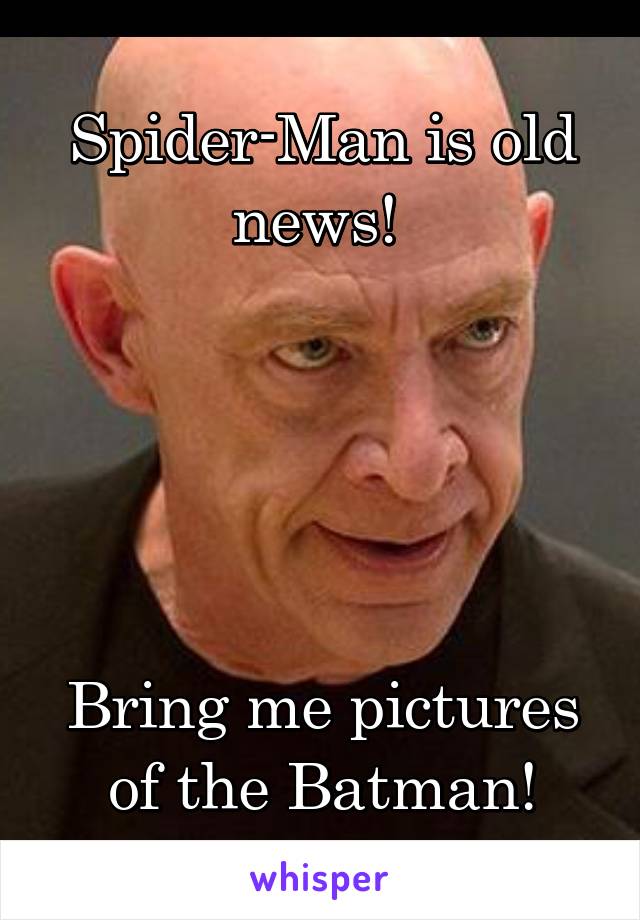 Spider-Man is old news! 





Bring me pictures of the Batman!