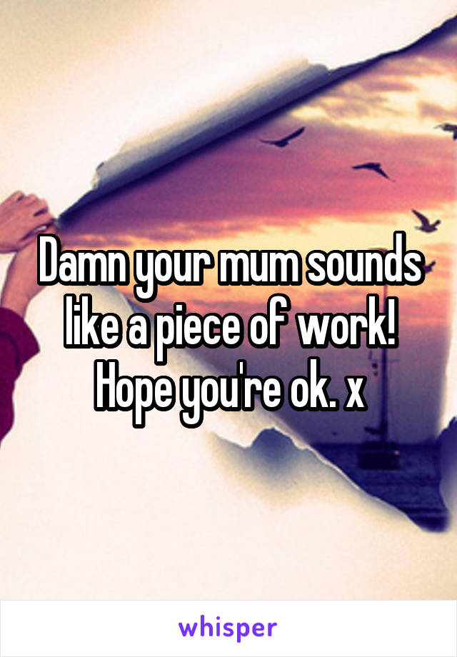 Damn your mum sounds like a piece of work! Hope you're ok. x