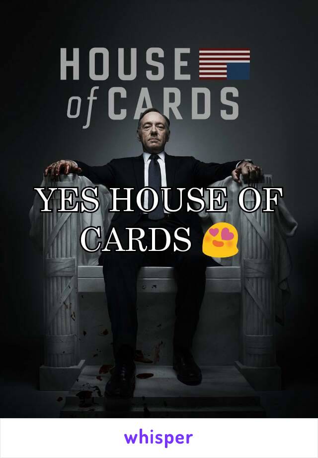 YES HOUSE OF CARDS 😍