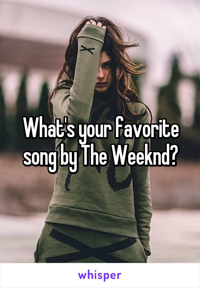 What's your favorite song by The Weeknd?