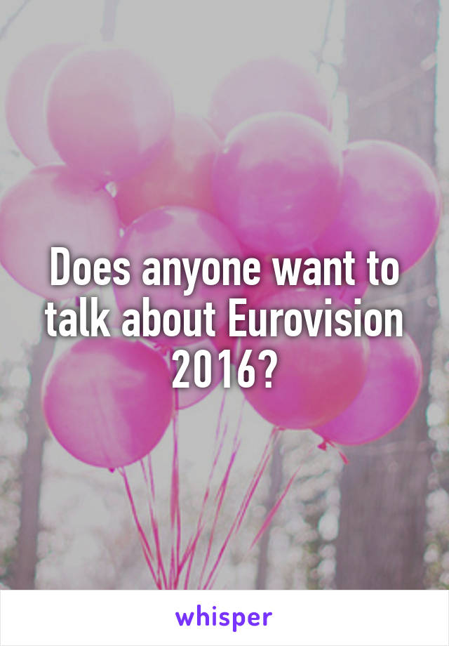 Does anyone want to talk about Eurovision 2016?