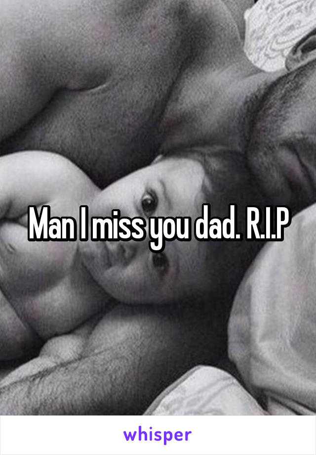 Man I miss you dad. R.I.P