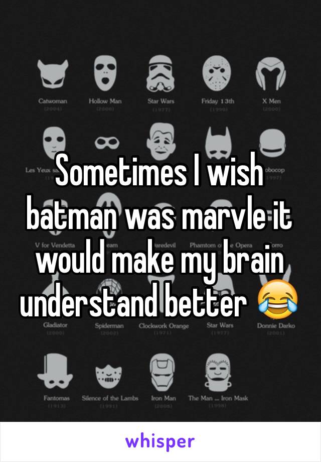 Sometimes I wish batman was marvle it would make my brain understand better 😂