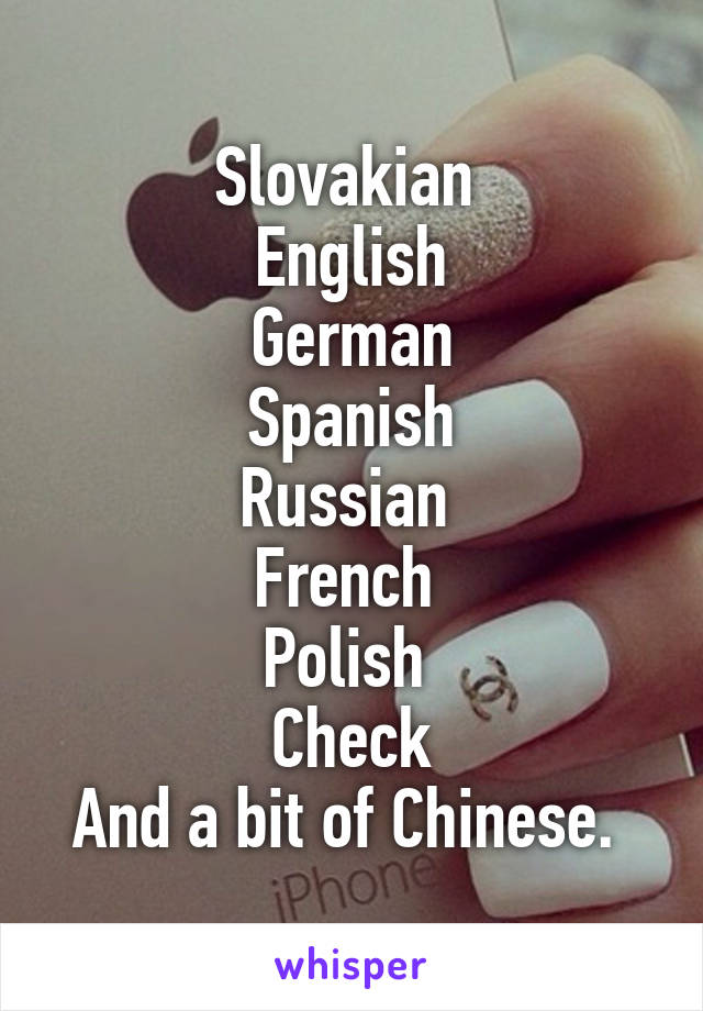 Slovakian 
English
German
Spanish
Russian 
French 
Polish 
Check
And a bit of Chinese. 