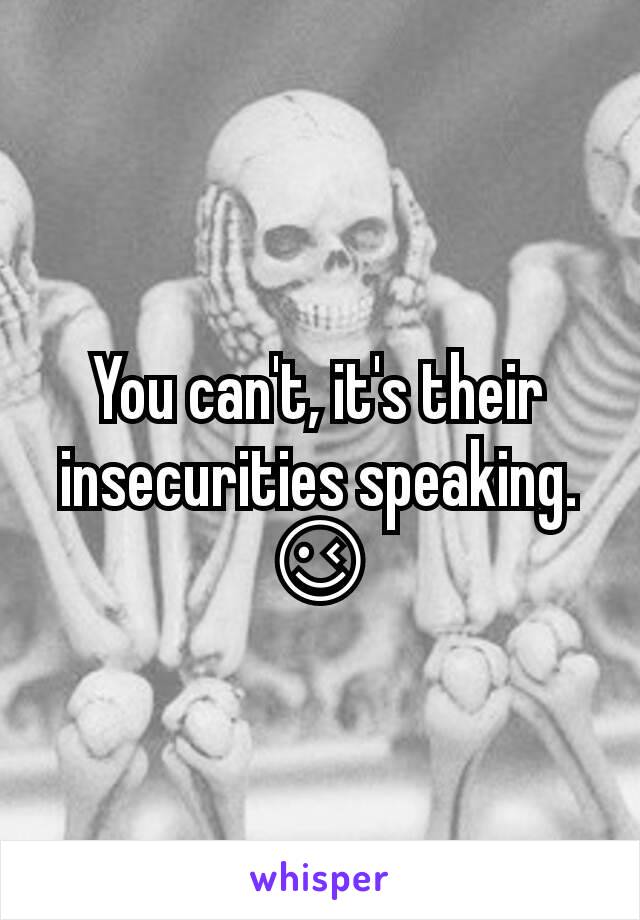 You can't, it's their insecurities speaking.  😉