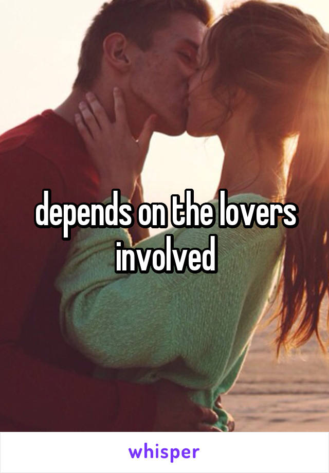 depends on the lovers involved