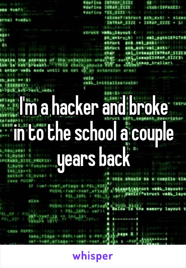I'm a hacker and broke in to the school a couple years back