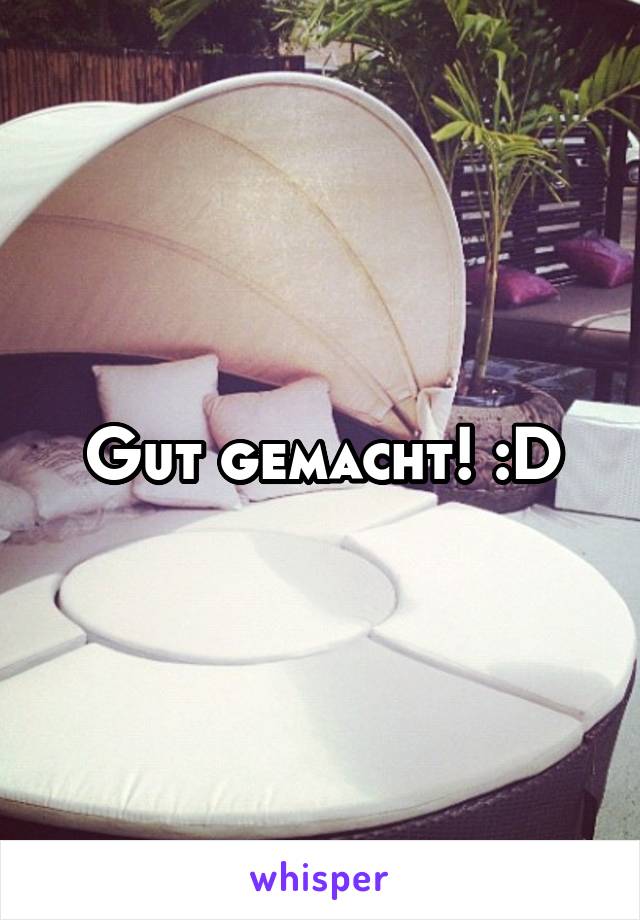 Gut gemacht! :D