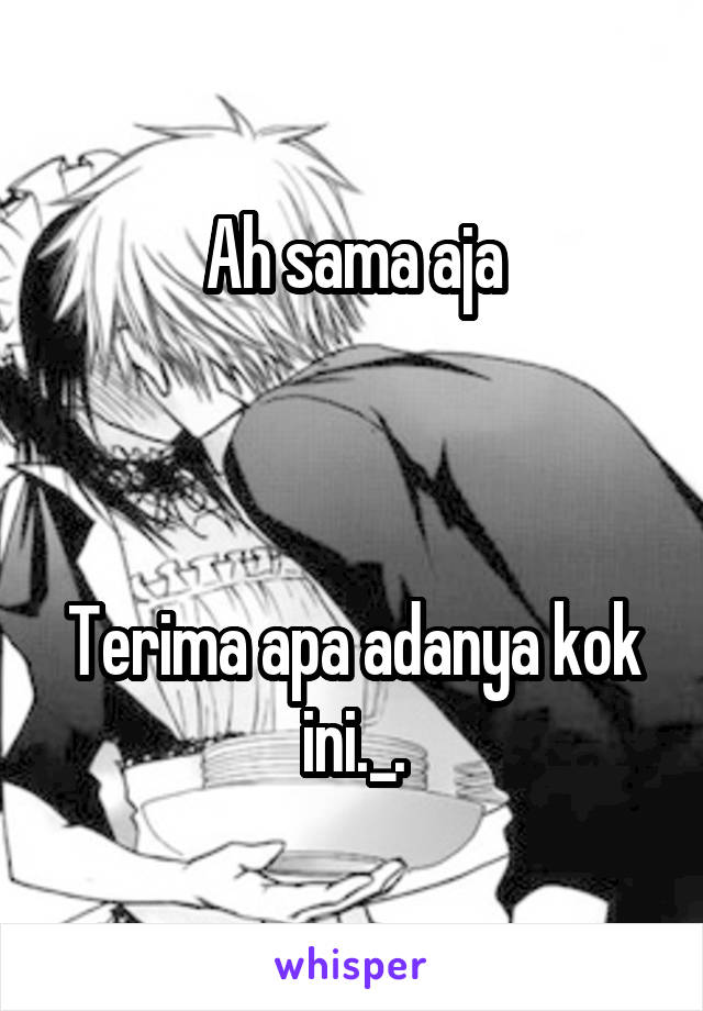 Ah sama aja



Terima apa adanya kok ini._.