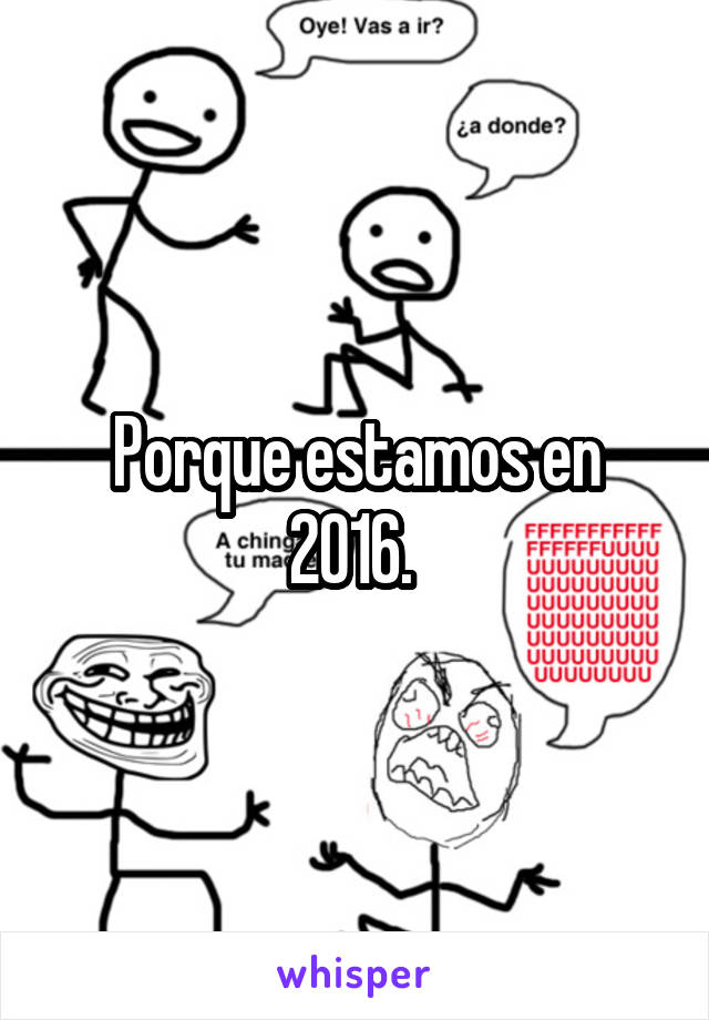 Porque estamos en 2016. 