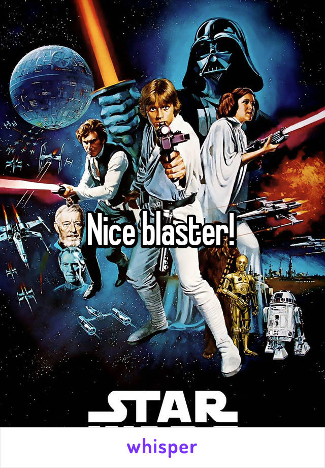 Nice blaster! 