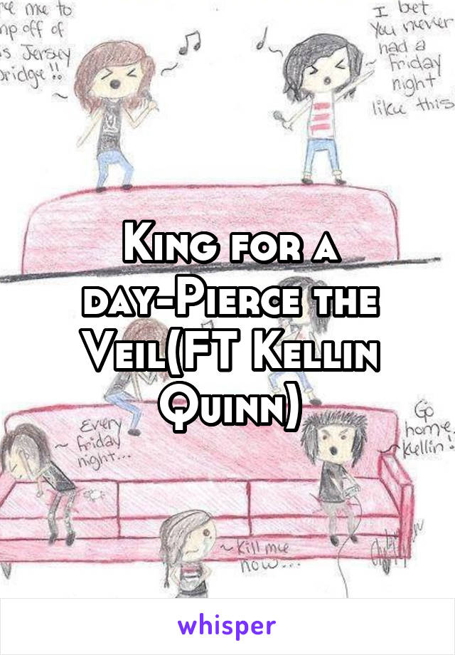 King for a day-Pierce the Veil(FT Kellin Quinn)