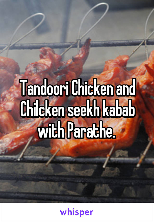 Tandoori Chicken and Chilcken seekh kabab with Parathe. 