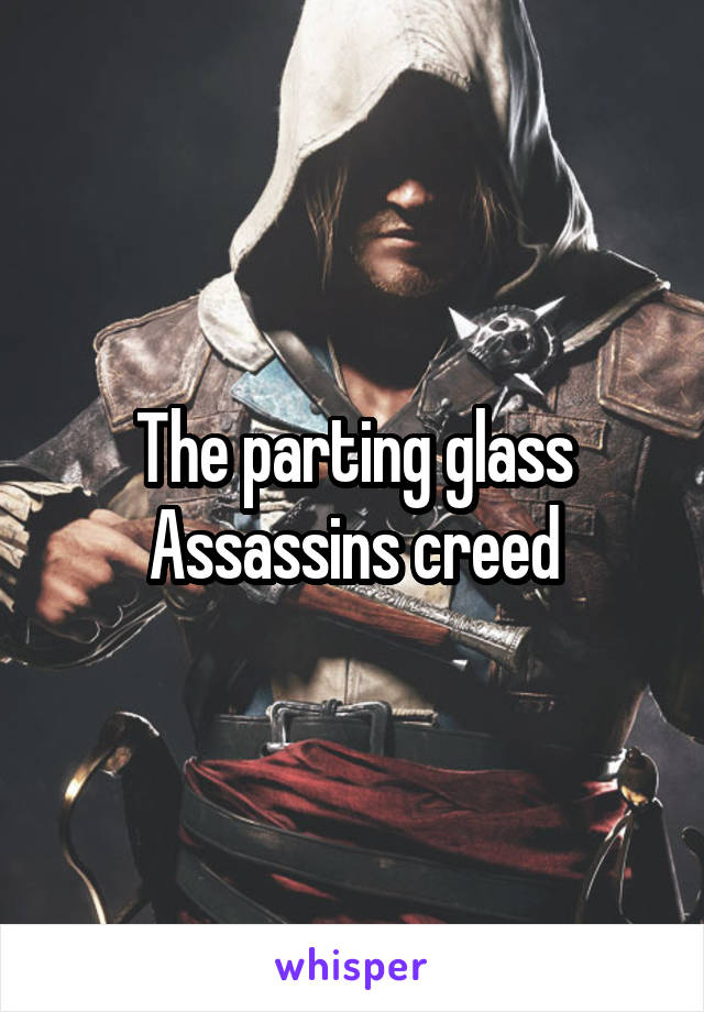 The parting glass
Assassins creed