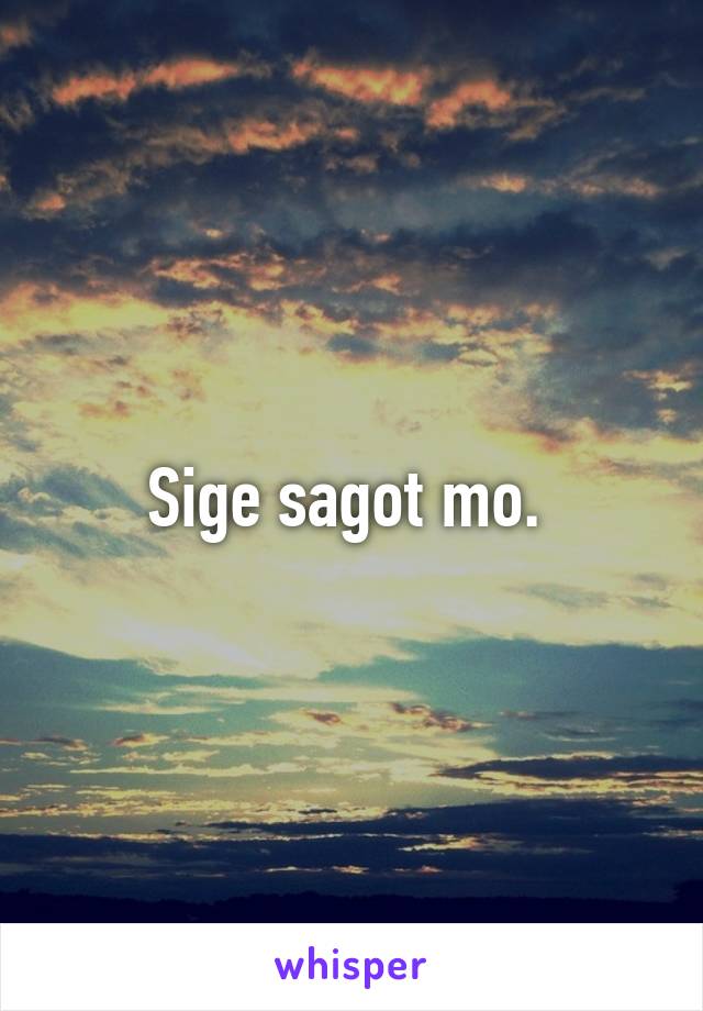 Sige sagot mo. 