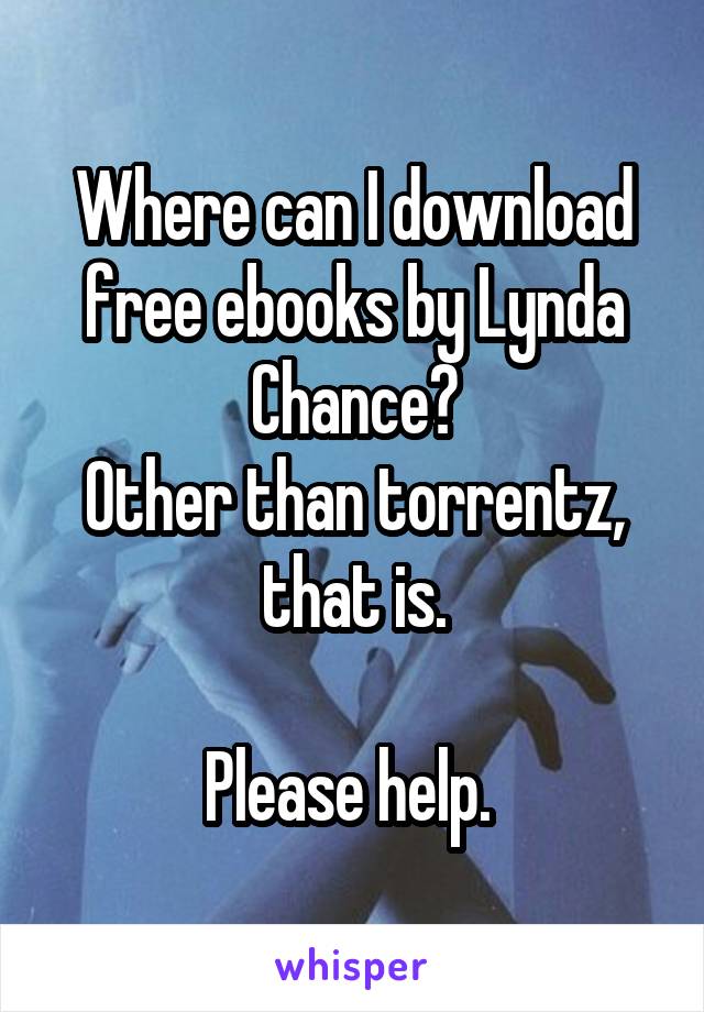 Where can I download free ebooks by Lynda Chance?
Other than torrentz, that is.

Please help. 