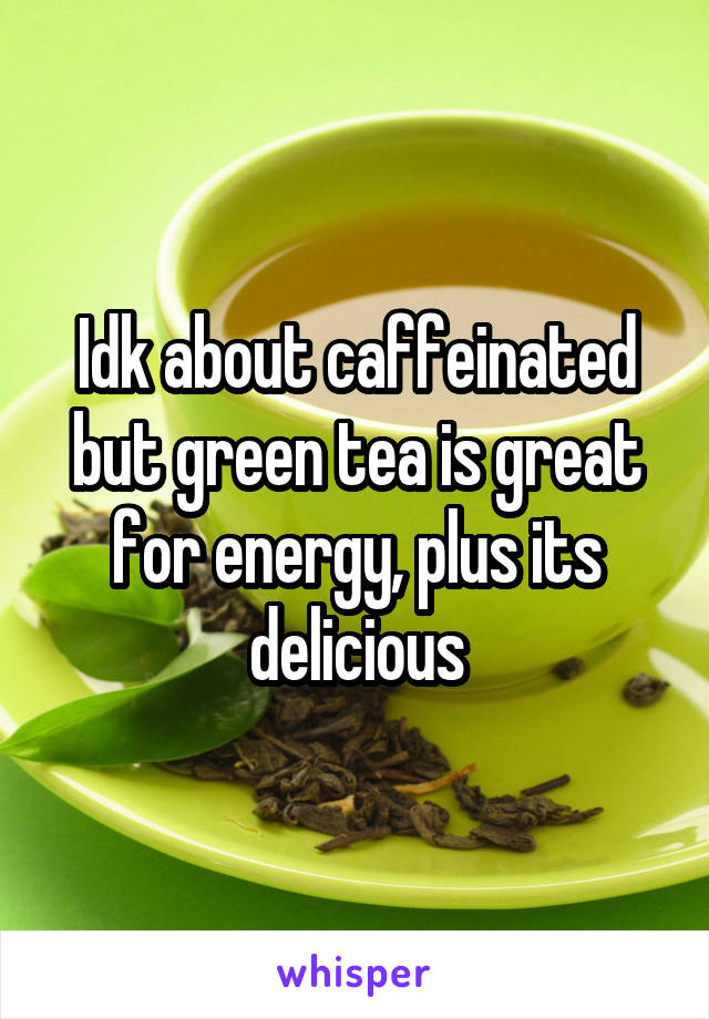 Idk about caffeinated but green tea is great for energy, plus its delicious