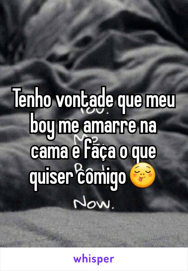 Tenho vontade que meu boy me amarre na cama e faça o que quiser comigo😋