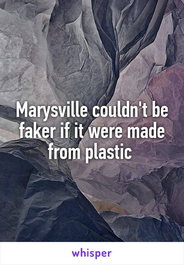 Marysville couldn't be faker if it were made from plastic 