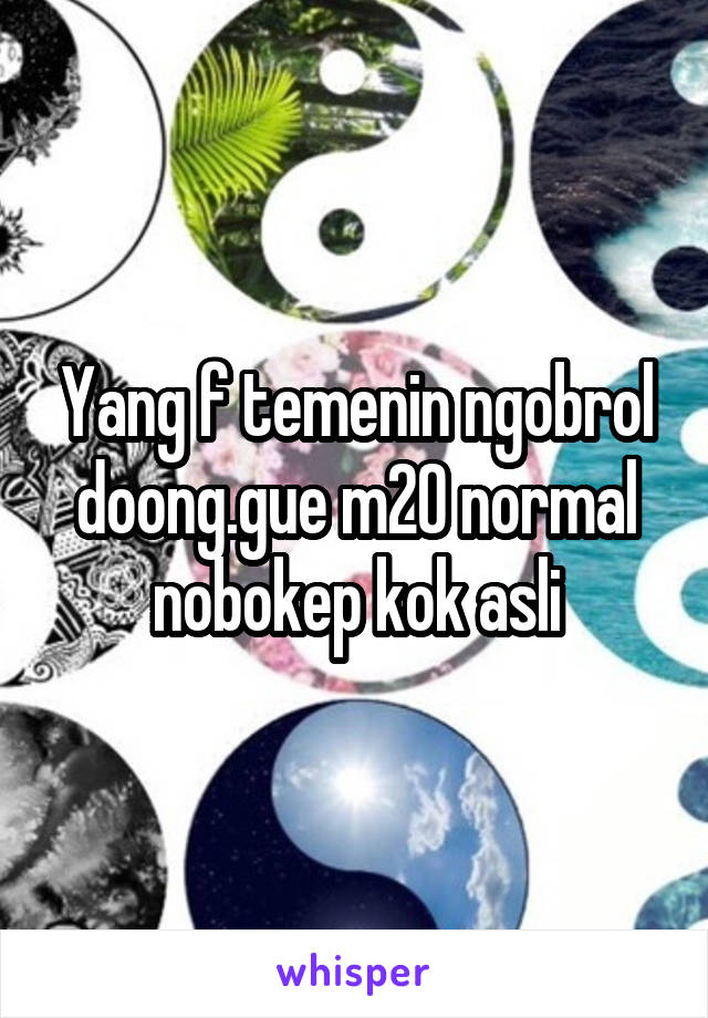 Yang f temenin ngobrol doong.gue m20 normal nobokep kok asli