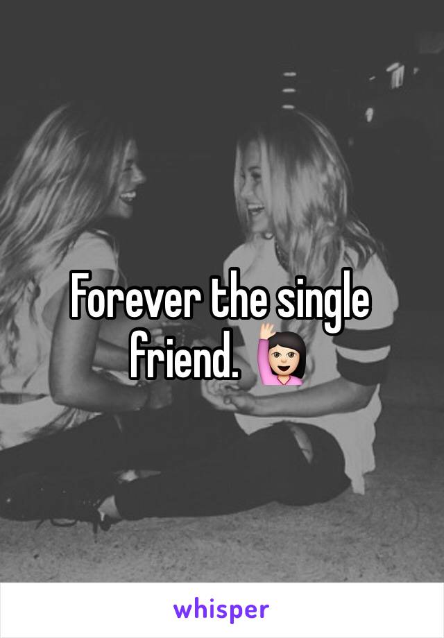 Forever the single friend. 🙋🏻